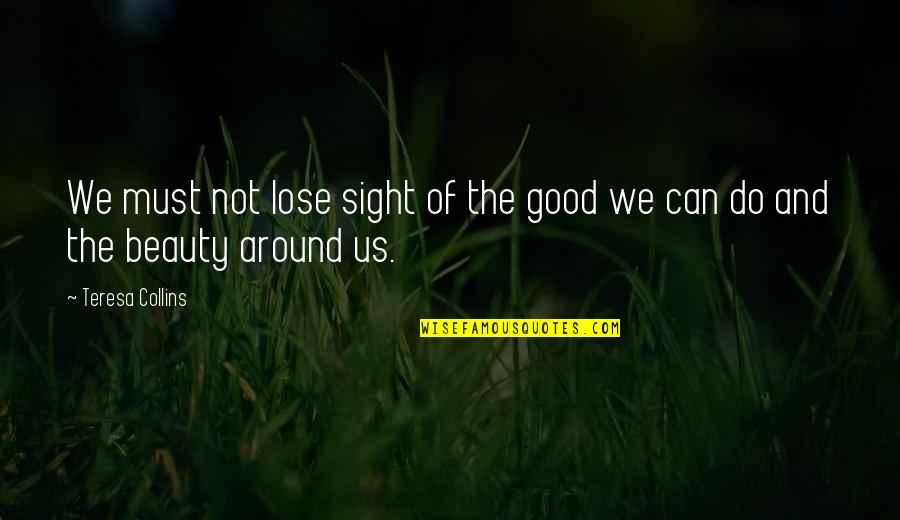 Inspirational Do Good Quotes By Teresa Collins: We must not lose sight of the good