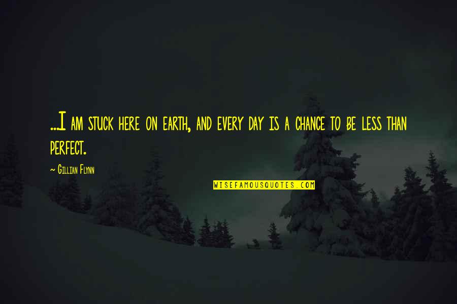 Inspirational Domination Quotes By Gillian Flynn: ...I am stuck here on earth, and every
