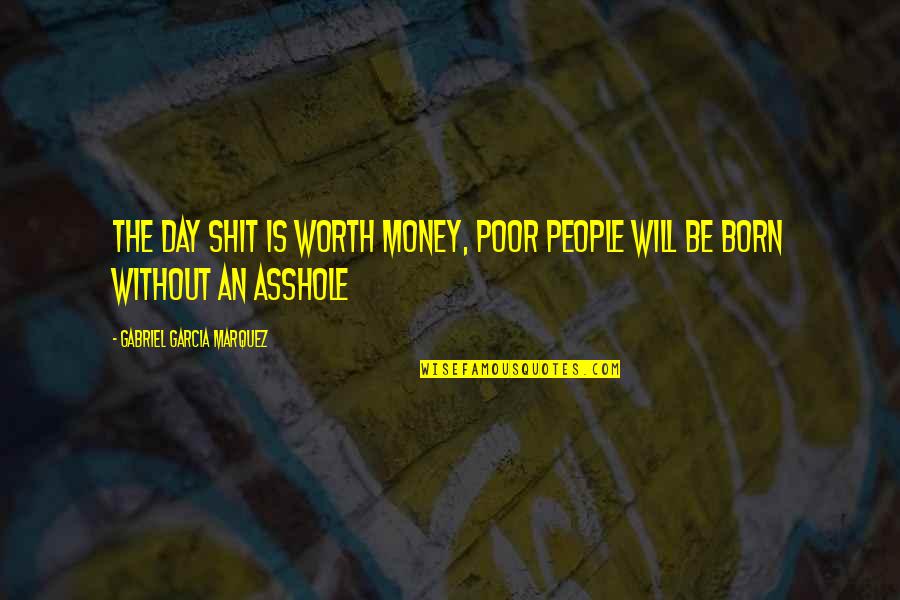 Inspirational Don Cherry Quotes By Gabriel Garcia Marquez: The day shit is worth money, poor people