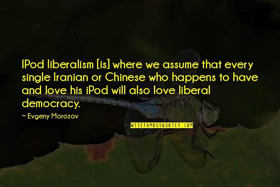 Inspirational Donations Quotes By Evgeny Morozov: IPod liberalism [is] where we assume that every