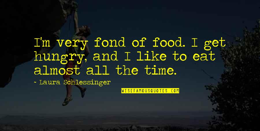 Inspirational Donations Quotes By Laura Schlessinger: I'm very fond of food. I get hungry,
