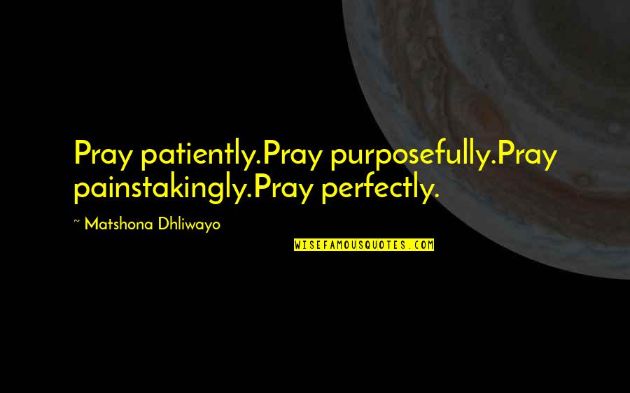 Inspirational Donor Quotes By Matshona Dhliwayo: Pray patiently.Pray purposefully.Pray painstakingly.Pray perfectly.