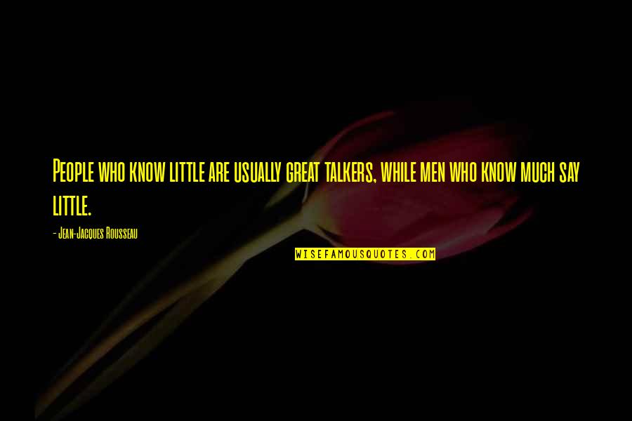 Inspirational Donors Quotes By Jean-Jacques Rousseau: People who know little are usually great talkers, Inspirational Donors Quotes By Jean-Jacques Rousseau: People who know little are usually great talkers,
