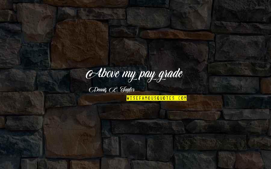 Inspirational Dragon Quotes By Dennis E. Taylor: Above my pay grade! Inspirational Dragon Quotes By Dennis E. Taylor: Above my pay grade!