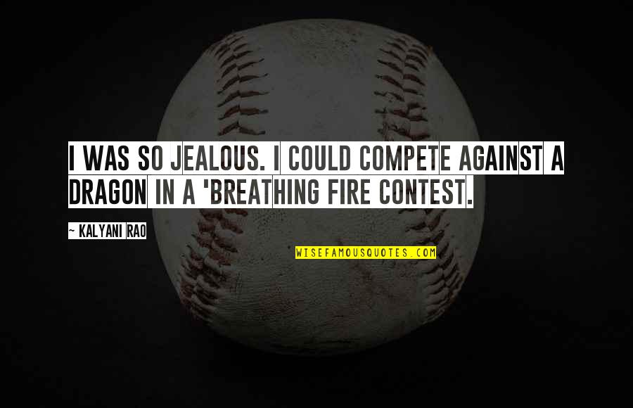 Inspirational Dragon Quotes By Kalyani Rao: I was so jealous. I could compete against