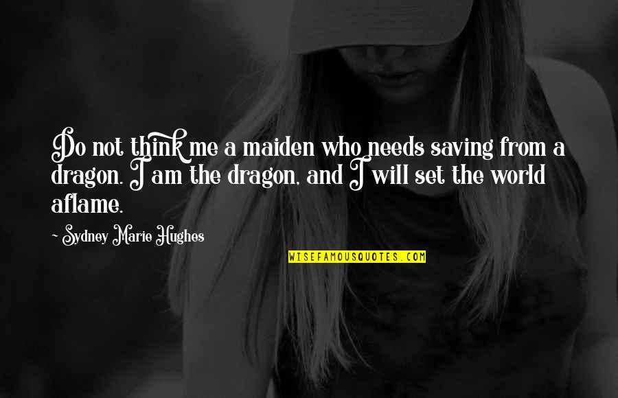 Inspirational Dragon Quotes By Sydney Marie Hughes: Do not think me a maiden who needs Inspirational Dragon Quotes By Sydney Marie Hughes: Do not think me a maiden who needs