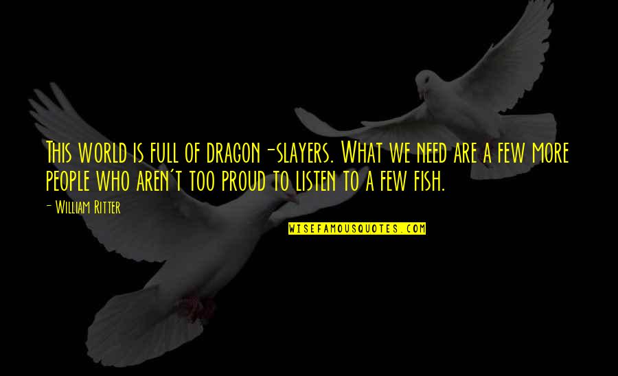Inspirational Dragon Quotes By William Ritter: This world is full of dragon-slayers. What we Inspirational Dragon Quotes By William Ritter: This world is full of dragon-slayers. What we