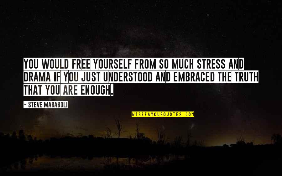 Inspirational Drama Quotes By Steve Maraboli: You would free yourself from so much stress