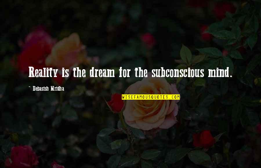 Inspirational Dream Life Quotes By Debasish Mridha: Reality is the dream for the subconscious mind.