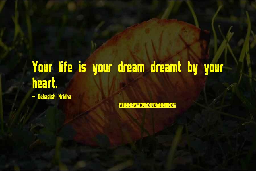 Inspirational Dream Life Quotes By Debasish Mridha: Your life is your dream dreamt by your