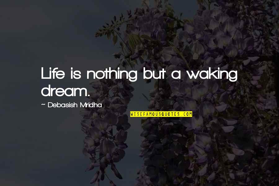 Inspirational Dream Life Quotes By Debasish Mridha: Life is nothing but a waking dream.