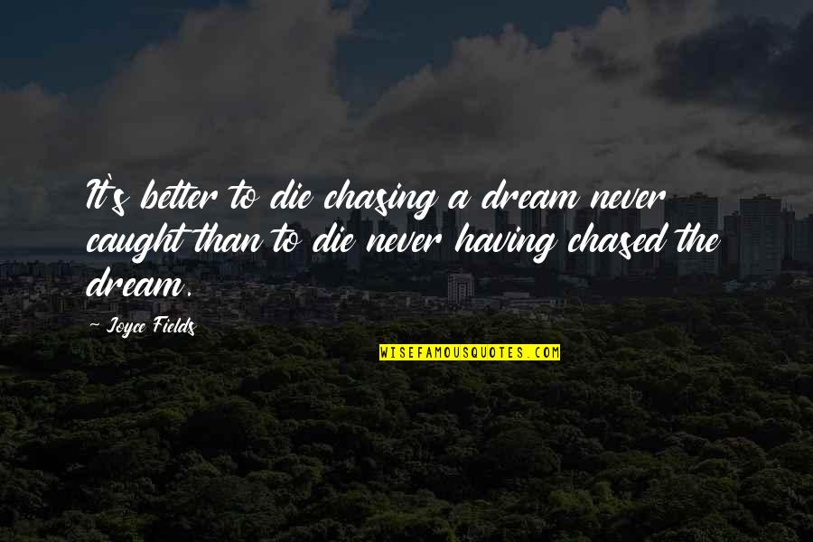 Inspirational Dream Life Quotes By Joyce Fields: It's better to die chasing a dream never