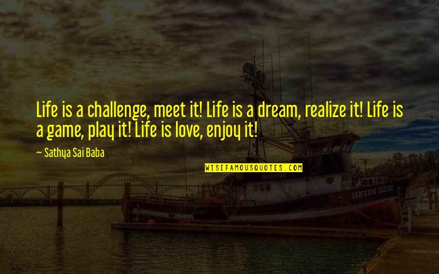 Inspirational Dream Life Quotes By Sathya Sai Baba: Life is a challenge, meet it! Life is