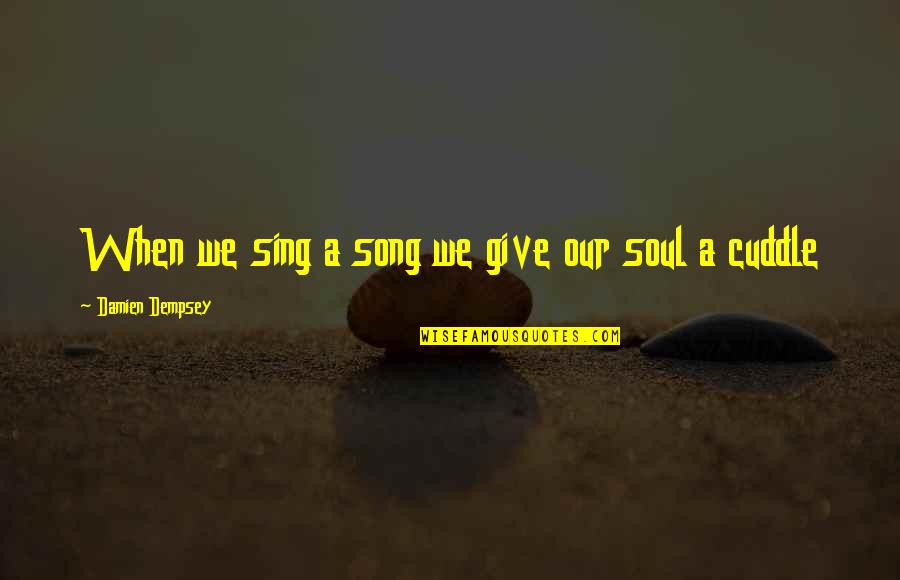 Inspirational Dreamcatcher Quotes By Damien Dempsey: When we sing a song we give our
