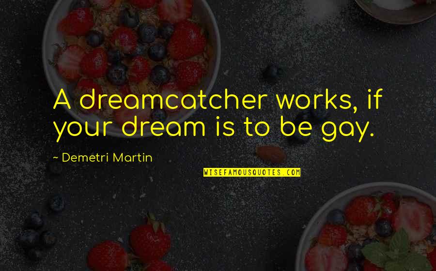 Inspirational Dreamcatcher Quotes By Demetri Martin: A dreamcatcher works, if your dream is to Inspirational Dreamcatcher Quotes By Demetri Martin: A dreamcatcher works, if your dream is to