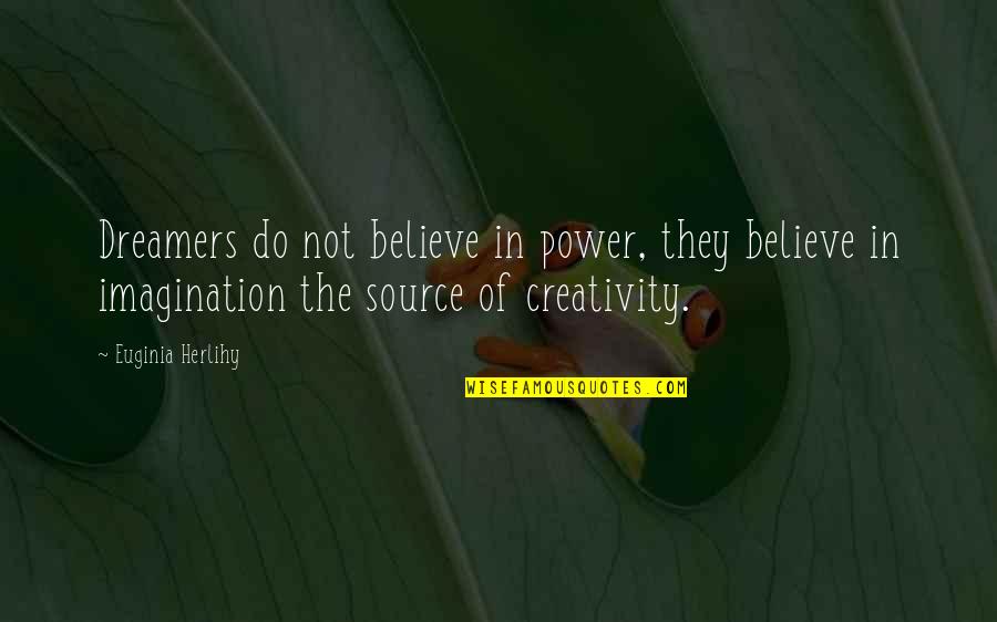 Inspirational Dreamers Quotes By Euginia Herlihy: Dreamers do not believe in power, they believe