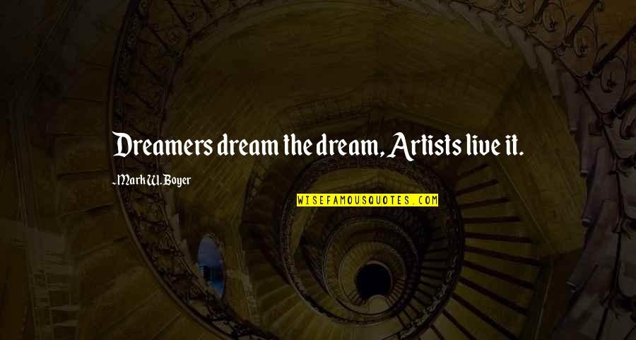 Inspirational Dreamers Quotes By Mark W. Boyer: Dreamers dream the dream, Artists live it.