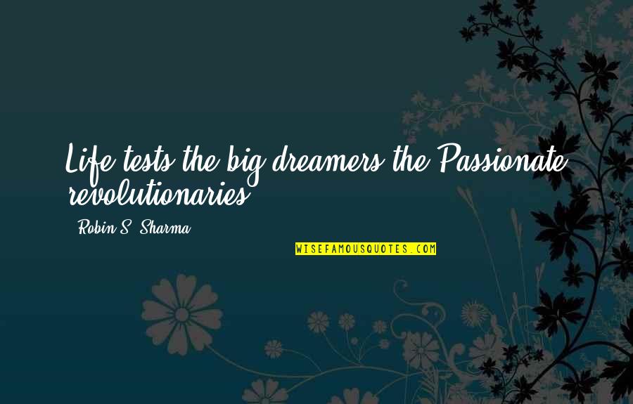 Inspirational Dreamers Quotes By Robin S. Sharma: Life tests the big dreamers the Passionate revolutionaries.