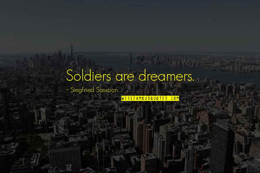 Inspirational Dreamers Quotes By Siegfried Sassoon: Soldiers are dreamers.