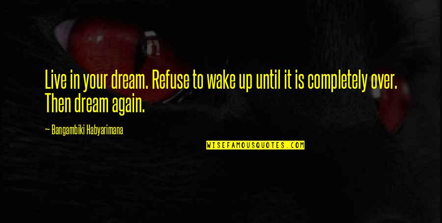 Inspirational Dreams Quotes By Bangambiki Habyarimana: Live in your dream. Refuse to wake up