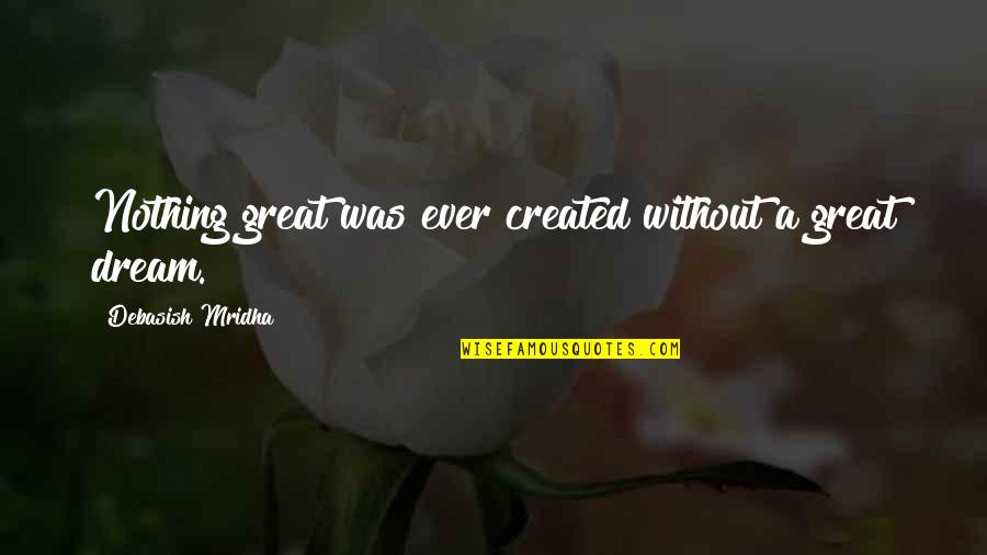 Inspirational Dreams Quotes By Debasish Mridha: Nothing great was ever created without a great