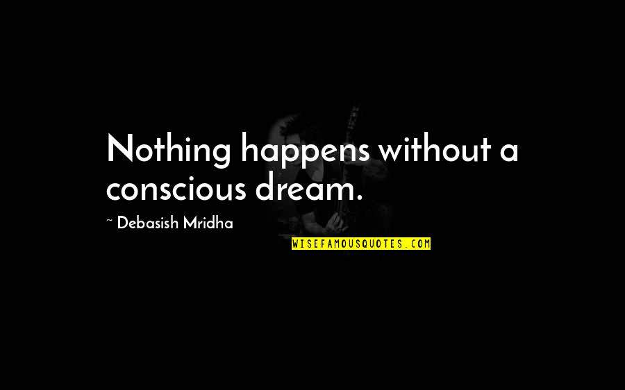 Inspirational Dreams Quotes By Debasish Mridha: Nothing happens without a conscious dream. Inspirational Dreams Quotes By Debasish Mridha: Nothing happens without a conscious dream.