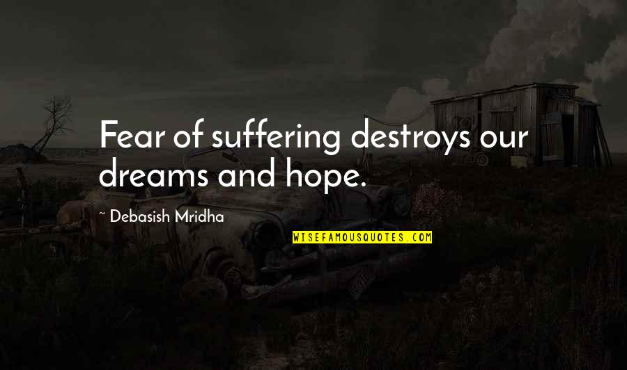 Inspirational Dreams Quotes By Debasish Mridha: Fear of suffering destroys our dreams and hope.