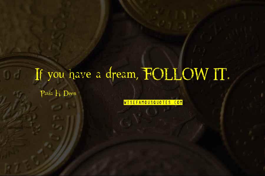 Inspirational Dreams Quotes By Paula H. Deen: If you have a dream, FOLLOW IT.