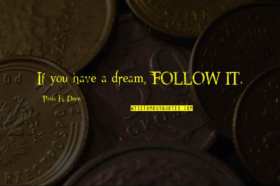 Inspirational Dreams Quotes By Paula H. Deen: If you have a dream, FOLLOW IT. Inspirational Dreams Quotes By Paula H. Deen: If you have a dream, FOLLOW IT.