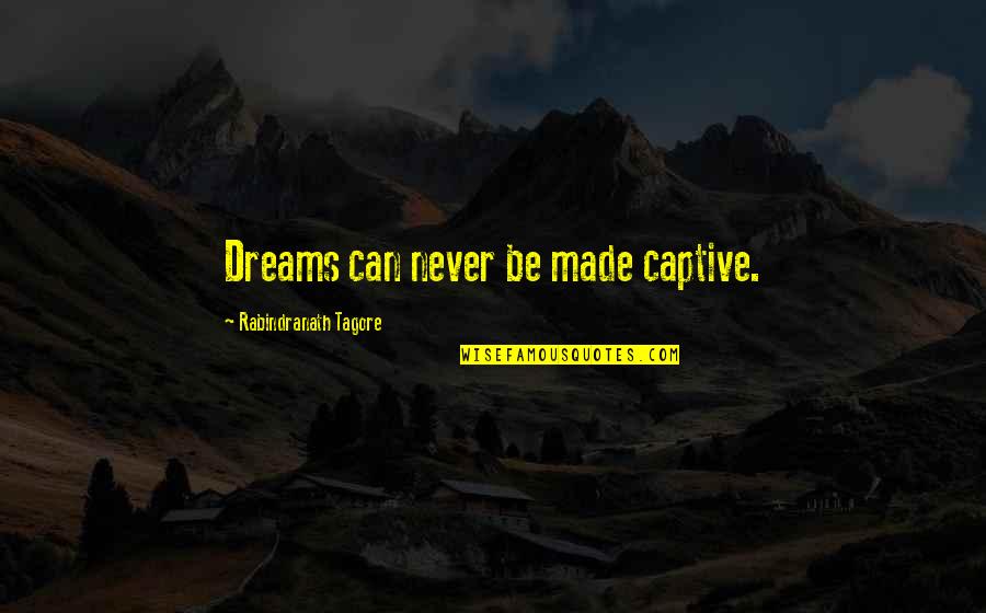 Inspirational Dreams Quotes By Rabindranath Tagore: Dreams can never be made captive.