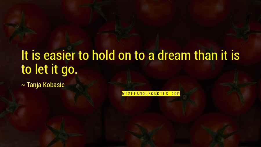 Inspirational Dreams Quotes By Tanja Kobasic: It is easier to hold on to a