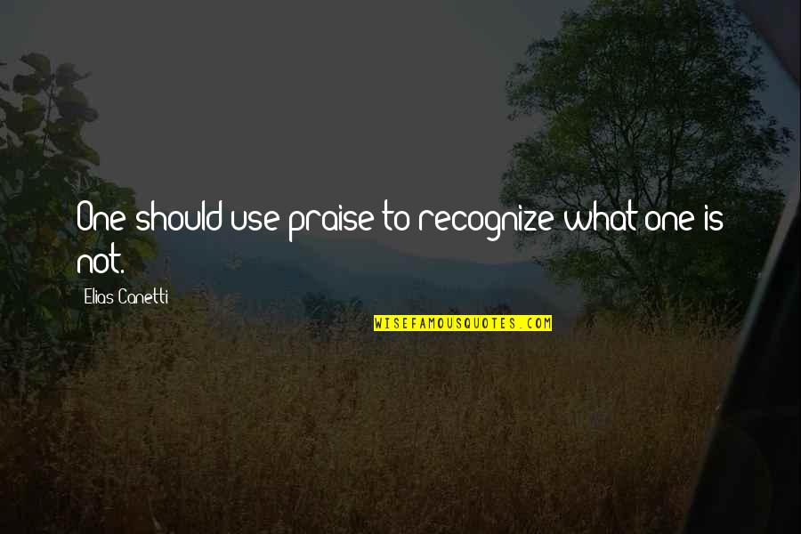 Inspirational Drifting Quotes By Elias Canetti: One should use praise to recognize what one