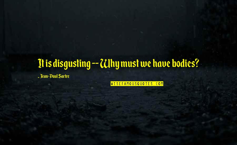 Inspirational Drifting Quotes By Jean-Paul Sartre: It is disgusting -- Why must we have