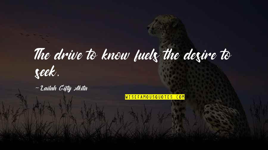 Inspirational Drive Quotes By Lailah Gifty Akita: The drive to know fuels the desire to