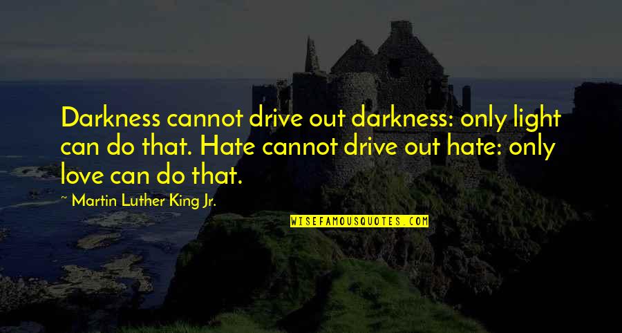 Inspirational Drive Quotes By Martin Luther King Jr.: Darkness cannot drive out darkness: only light can