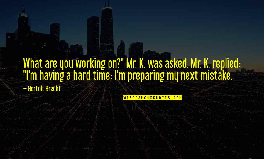 Inspirational Drum Corps Quotes By Bertolt Brecht: What are you working on?" Mr. K. was