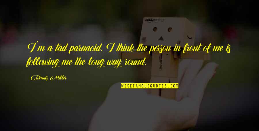 Inspirational Drummer Quotes By Dennis Miller: I'm a tad paranoid. I think the person