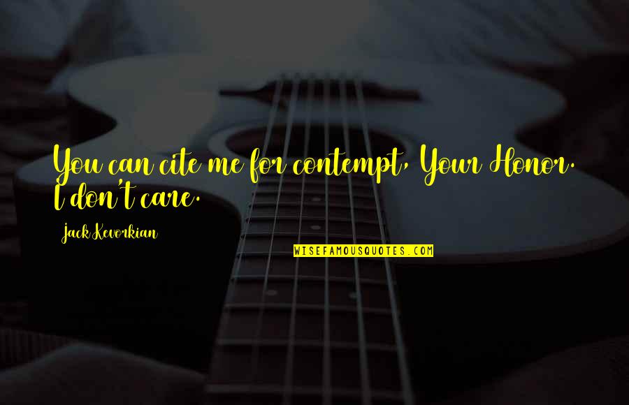 Inspirational Dsmp Quotes By Jack Kevorkian: You can cite me for contempt, Your Honor. Inspirational Dsmp Quotes By Jack Kevorkian: You can cite me for contempt, Your Honor.