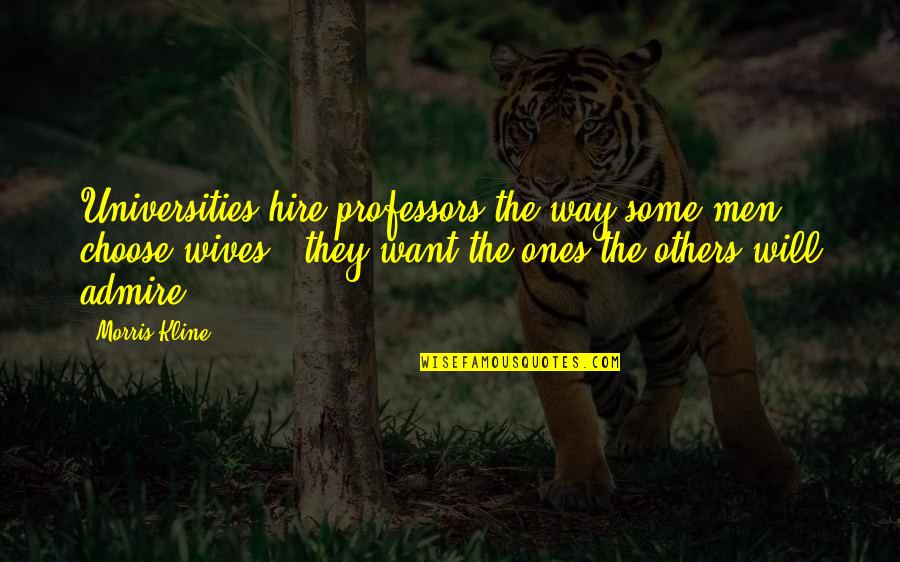 Inspirational Dsmp Quotes By Morris Kline: Universities hire professors the way some men choose Inspirational Dsmp Quotes By Morris Kline: Universities hire professors the way some men choose