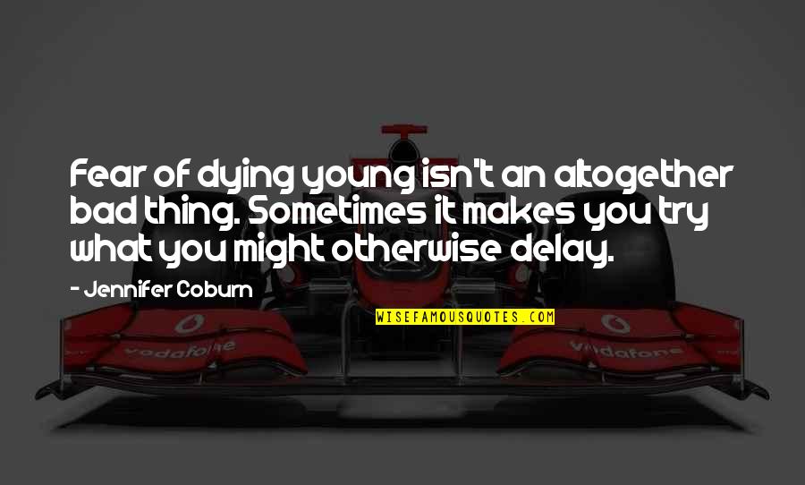 Inspirational Dying Young Quotes By Jennifer Coburn: Fear of dying young isn't an altogether bad