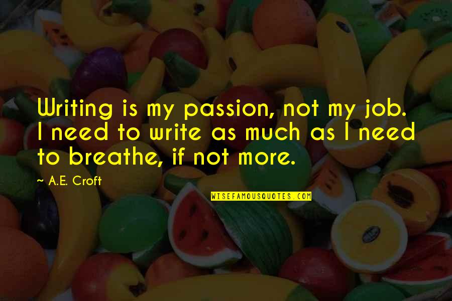 Inspirational E Quotes By A.E. Croft: Writing is my passion, not my job. I
