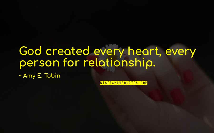 Inspirational E Quotes By Amy E. Tobin: God created every heart, every person for relationship.