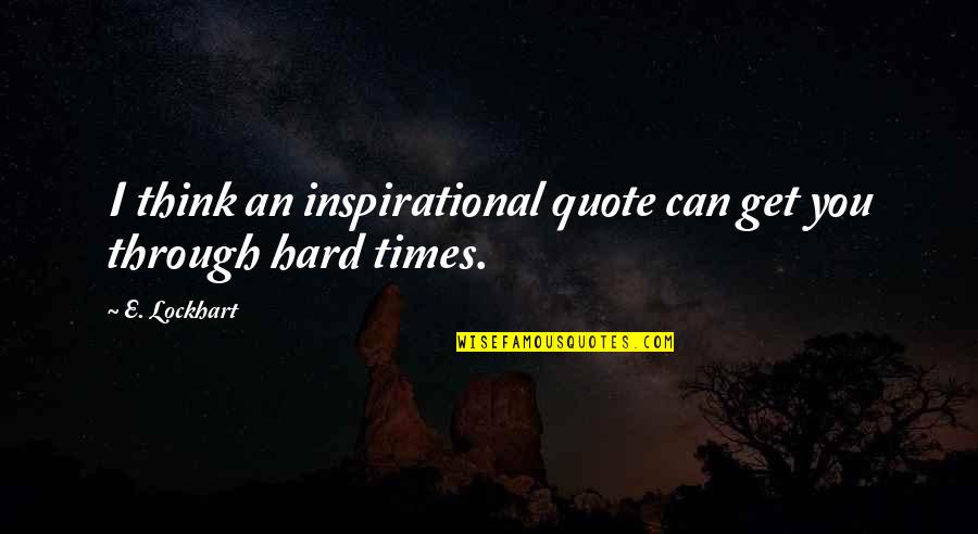 Inspirational E Quotes By E. Lockhart: I think an inspirational quote can get you