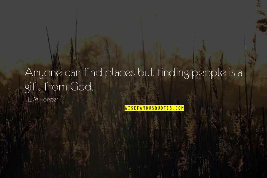 Inspirational E Quotes By E. M. Forster: Anyone can find places but finding people is