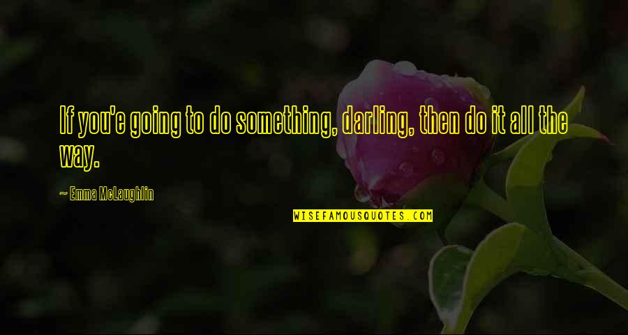 Inspirational E Quotes By Emma McLaughlin: If you'e going to do something, darling, then
