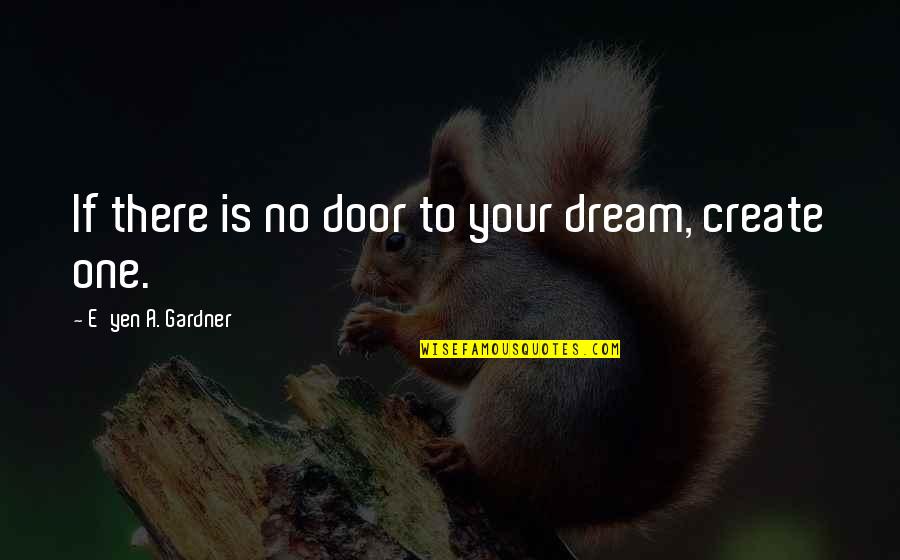 Inspirational E Quotes By E'yen A. Gardner: If there is no door to your dream,