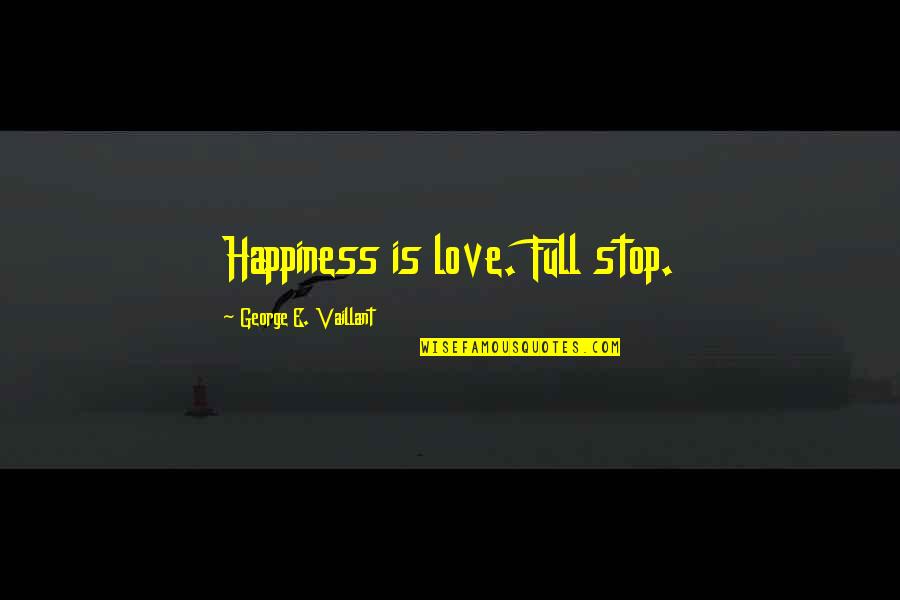 Inspirational E Quotes By George E. Vaillant: Happiness is love. Full stop.