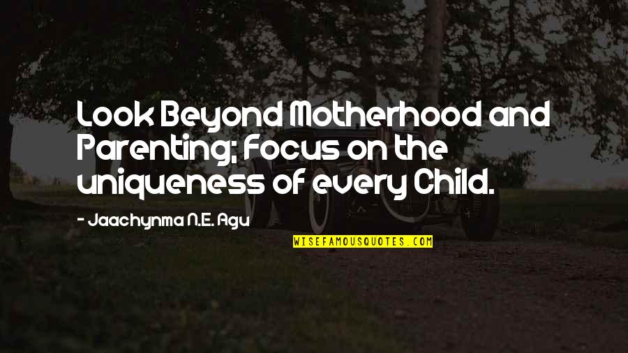 Inspirational E Quotes By Jaachynma N.E. Agu: Look Beyond Motherhood and Parenting; Focus on the