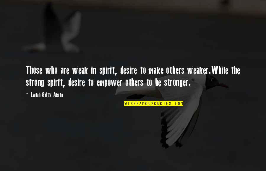 Inspirational E Quotes By Lailah Gifty Akita: Those who are weak in spirit, desire to