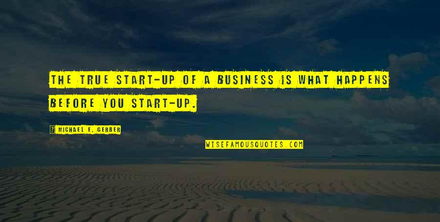 Inspirational E Quotes By Michael E. Gerber: The true start-up of a business is what